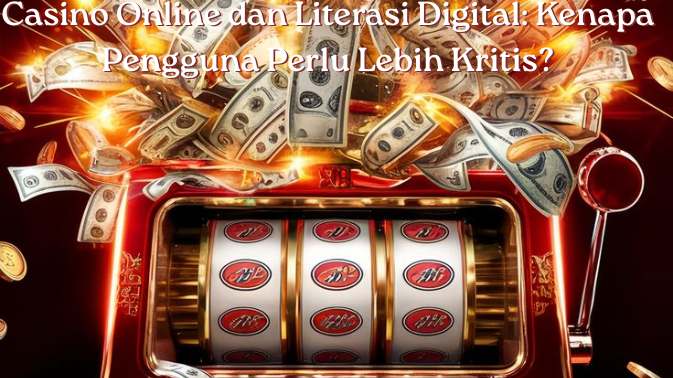Casino Online dan Literasi Digital: Kenapa Pengguna Perlu Lebih Kritis?