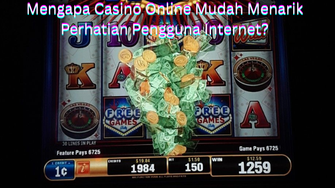 Mengapa Casino Online Mudah Menarik Perhatian Pengguna Internet?