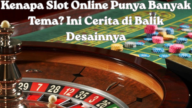 Kenapa Slot Online Punya Banyak Tema? Ini Cerita di Balik Desainnya