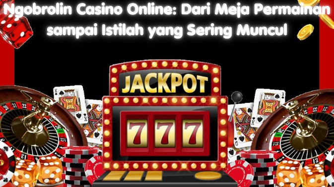 Ngobrolin Casino Online: Dari Meja Permainan sampai Istilah yang Sering Muncul