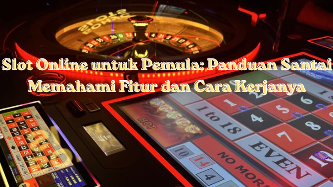 Slot Online untuk Pemula: Panduan Santai Memahami Fitur dan Cara Kerjanya