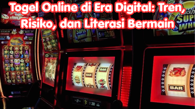 Togel Online di Era Digital: Tren, Risiko, dan Literasi Bermain