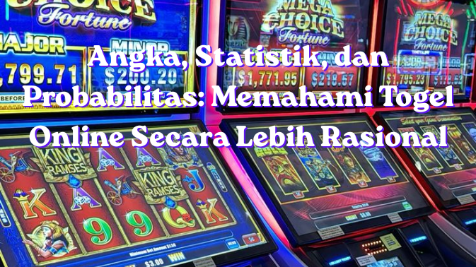 Angka, Statistik, dan Probabilitas: Memahami Togel Online Secara Lebih Rasional