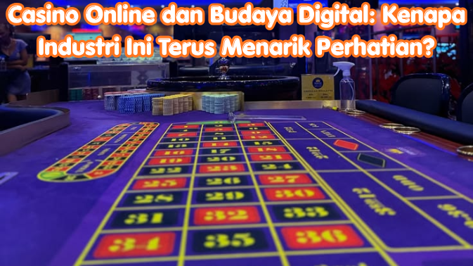 Casino Online dan Budaya Digital: Kenapa Industri Ini Terus Menarik Perhatian?