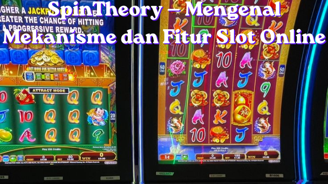 SpinTheory — Mengenal Mekanisme dan Fitur Slot Online
